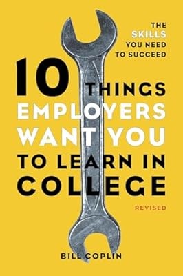 10 Things Employers Want You to Learn in College, Revised: The Skills You Need t