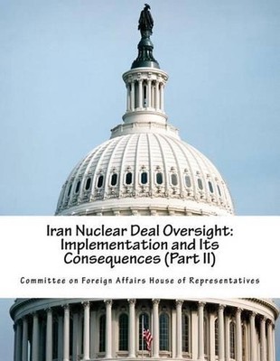 Iran Nuclear Deal Oversight: Implementation and Its Consequences (Part II) by Co