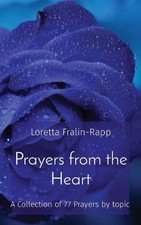 Prayers from the Heart: A Collection of 77 Prayers by topic by Loretta M. Fralin