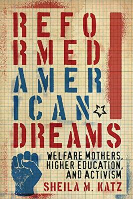 Reformed American Dreams: Welfare Mothers, Higher Education, and