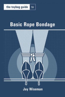 Toybag Guide to Basic Rope Bondage, Paperback by Wiseman, Jay, Brand New, Fre...