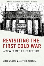 Revisiting the First Cold War: A View from the 21st Century by Aiden Warren Hard