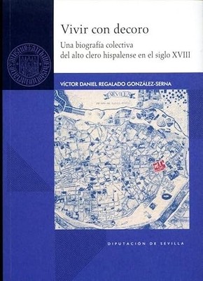 Vivir con decoro. Una biografía colectiva del alto clero hispalense en el ...