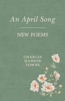Charles Hanson Towne | An April Song | Taschenbuch | Englisch (2017) | New Poems
