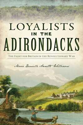NEW The History Press Loyalists in the Adirondacks, NY 9781467152068  Trade Pape