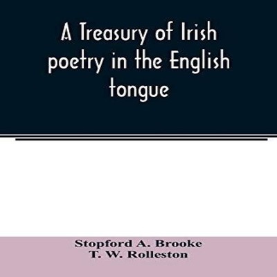 A treasury of Irish poetry in the English tongue Stopford A. Broo