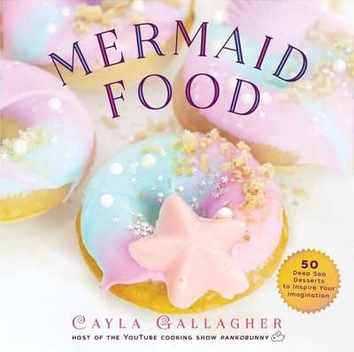 Meerjungfrauenessen: 50 Tiefseedesserts für Fantasie von Cayla Gallaghe
