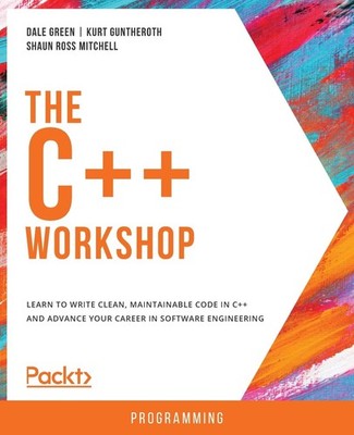 The C++ Workshop: Learn to write clean, maintainable code in C++ and advance...