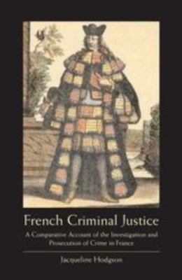 French Criminal Justice : A Comparative Account Of The Investigation And Pros...