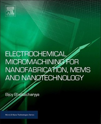 Electrochemical Micromachining for Nanofabrication, MEMS and ... - 9780323327374