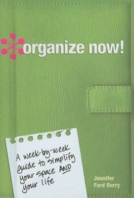 Organize Now!: A Week-by-Week Guide to Simplify Your Space a - VERY GOOD