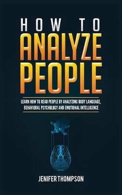 How to Analyze People: Learn How to Read People by Analyzing Body Language, Beha