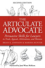 The Articulate Advocate: Persuasive Skills for Lawyers in Trials, Appeals, A...