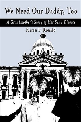 We Need Our Daddy Too : A Grandmother's Story of Her Son's Divorce, Hardcover...
