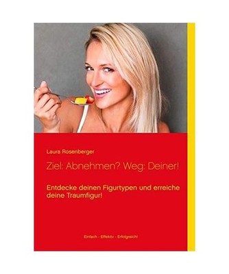 Ziel: Abnehmen? Weg: Deiner!: Entdecke deinen Figurtypen und erreiche deine Trau