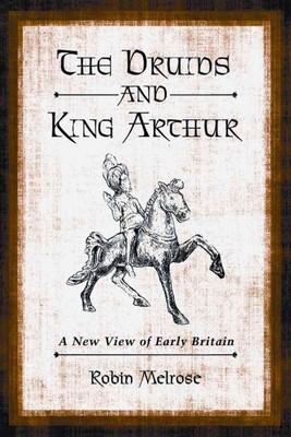 Druids and King Arthur : A New View of Early Britain, Paperback by Melrose, R...
