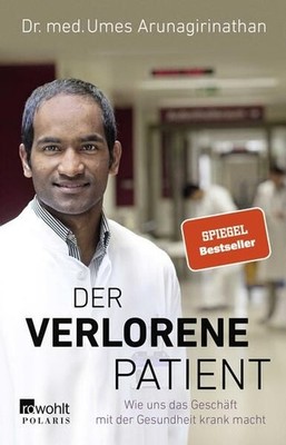 Der verlorene Patient: Wie uns das Geschäft mit der Gesundheit krank macht Wie u