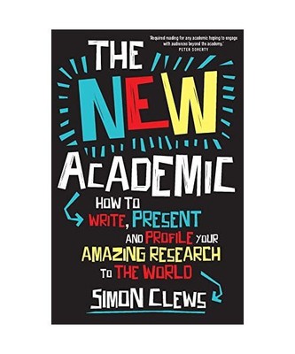 The New Academic: How to Write, Present and Profile Your Amazing Research to the