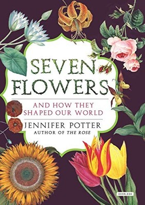 SEVEN FLOWERS: AND HOW THEY SHAPED OUR WORLD By Jennifer Potter - Hardcover NEW