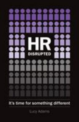 HR Disrupted: It's time for something different by Adams, Lucy