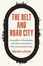 The Belt and Road City: Geopolitics, Urbanization, and China's Search for a New