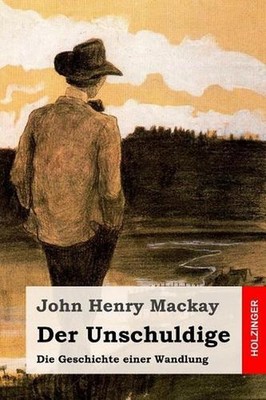 Der Unschuldige: Die Geschichte einer Wandlung by John Henry MacKay (German) Pap