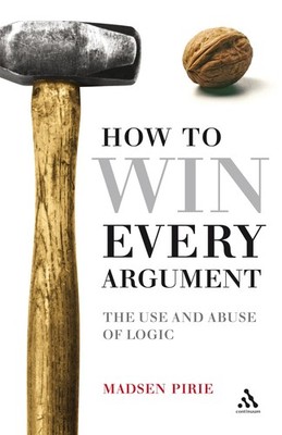 How to Win Every Argument: The Use and Abuse of Logic
