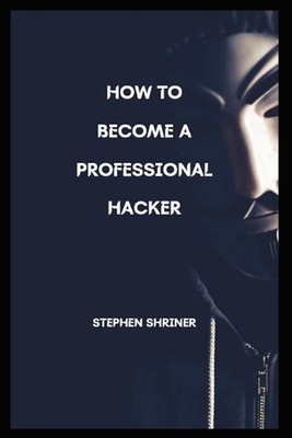 How To Become A Professional Hacker: Hack any devices and any social media accou