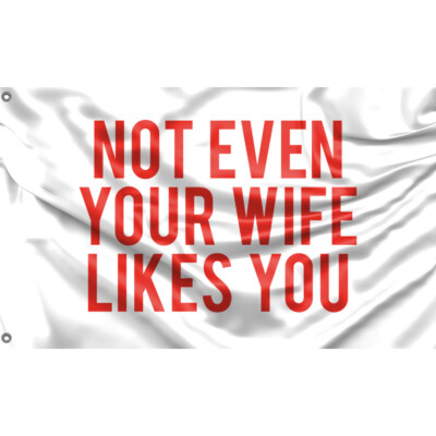 Not Even Your Wife Likes You Flagge einzigartiges Design, 3x5 Fuß/90x150 cm Größe EU Made