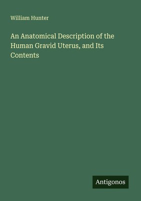 William Hunter | An Anatomical Description of the Human Gravid Uterus, and...