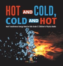 Hot and Cold, Cold and Hot Heat Transference Energy Book for Kids Grade 3 Childr