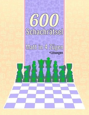 600 Schachrtsel, Matt in 4: Einzigartige Matt-in-vier-Z?gen Schachr?tsel mit L?s