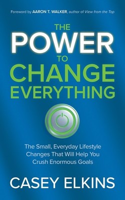 The Power to Change Everything: The Small, Everyday Lifestyle Changes That Will