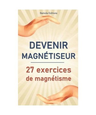 Devenir Magnétiseur : 27 exercices de magnétisme, Remole Editions