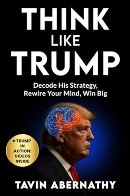 Think Like Trump: Decode His Strategy, Rewire Your Mind -  NEW Tavin Abernathy 2