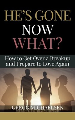 He's Gone Now What?: How to Get Over a Breakup and Prepare to Love Again (Relati