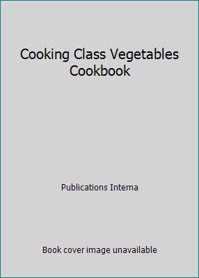Cooking Class Vegetables Cookbook by Publications Interna