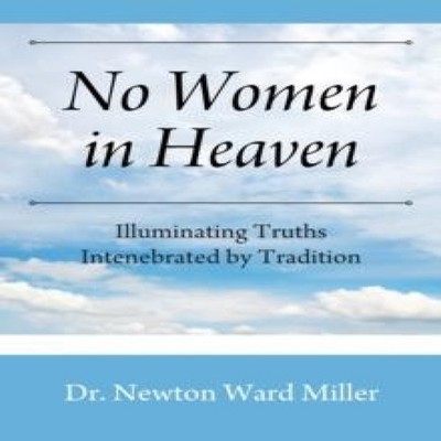 No Women in Heaven Illuminating Truths Intenebrated by Tradition
