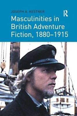 Masculinities in British Adventure Fiction, 1880 1915 by Joseph A. Kestner NEW