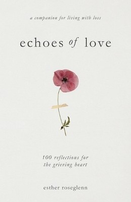 Echoes of Love: 100 Reflections for the Grieving Heart: Gentle Support for Grief