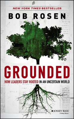 Grounded   How Leaders Stay Rooted in an Uncertain  World Rosen Hardback