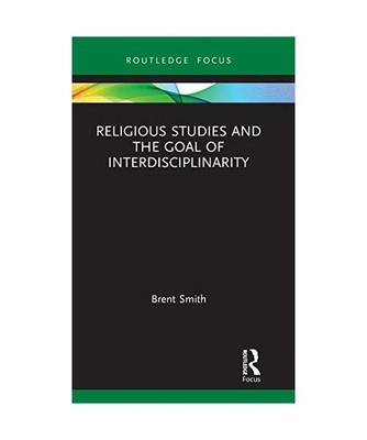 Religious Studies and the Goal of Interdisciplinarity, Brent Smith