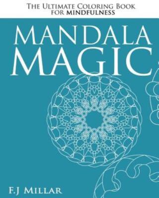 Mandala Magic - The Ultimate Mindfulness Coloring Book: The Ultimate Mindfu...