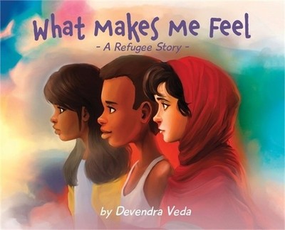 What Makes Me Feel - A Refugee Story: A Refugee Story (Hardback or Cased Book)