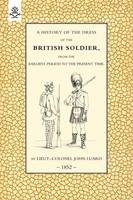 History Of The Dress Of The British Soldier (From The Earliest Period To The...
