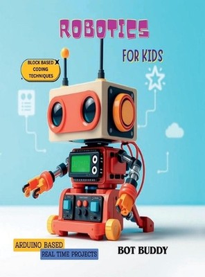 Robotics for kids: Arduino based real time projects with block based coding by B