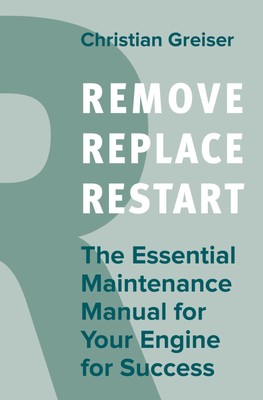 Remove, Replace, Restart: The Essential Maintenance Manual for Your Engine f...