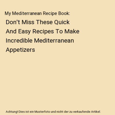 My Mediterranean Recipe Book: Don't Miss These Quick And Easy Recipes To Make In