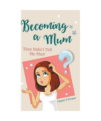 Becoming a Mum: They Didn't Tell Me That!: They Didn't Tell Me That!, Claire D E