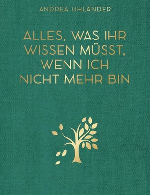 Alles, was ihr wissen müsst, wenn ich nicht mehr bin | Andrea Uhländer | deutsch